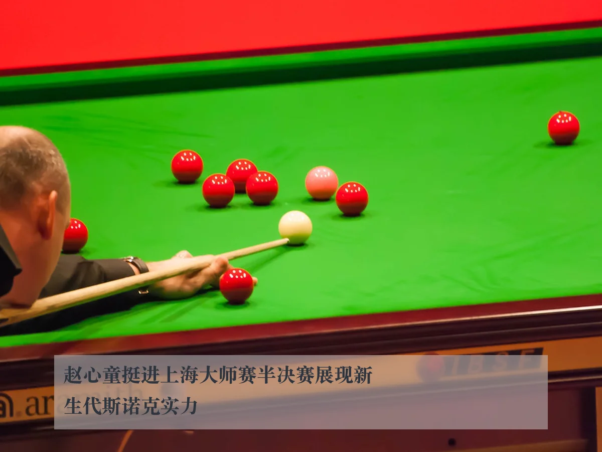 赵心童挺进上海大师赛半决赛展现新生代斯诺克实力